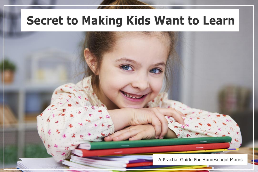 Secret to Making Kids Want to Learn Secret to Making Kids Want to Learn